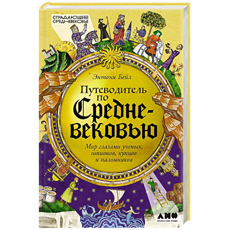 Путеводитель по Средневековью. Мир глазами ученых, шпионов, купцов и паломников
