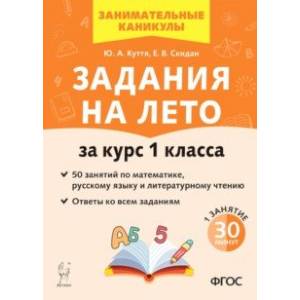 Задания на лето. За курс 1 класса. 50 занятий по математике, русскому языку и литературному чтению.