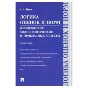 Логика оценок и норм. Философские,методологические и прикладные аспекты. Монография