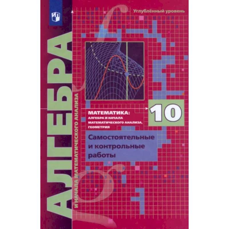 Алгебра. 10 класс. Самостоятельные и контрольные работы. Углубленный уровень. ФГОС