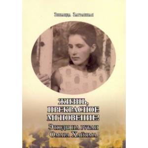 Жизнь, прекрасное мгновение! Этюды на рубаи Омара Хайяма