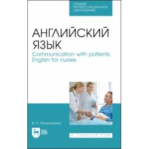 Английский язык. Communication with patients. English for nurses. Учебное пособие для СПО Английский язык. Communication with patients. English for nurses. Учебное пособие для СПО