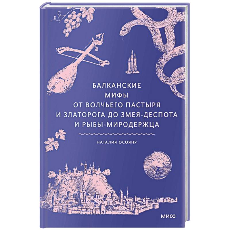 Балканские мифы. От Волчьего пастыря и Златорога до Змея-Деспота и рыбы-миродержца