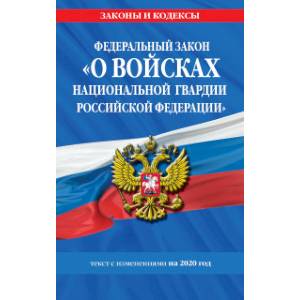 Федеральный закон «О войсках национальной гвардии Российской Федерации». Текст с изменениями на 2020 год