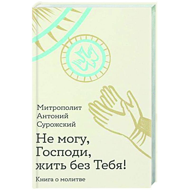 Не могу, Господи, жить без тебя! Книга о молитве