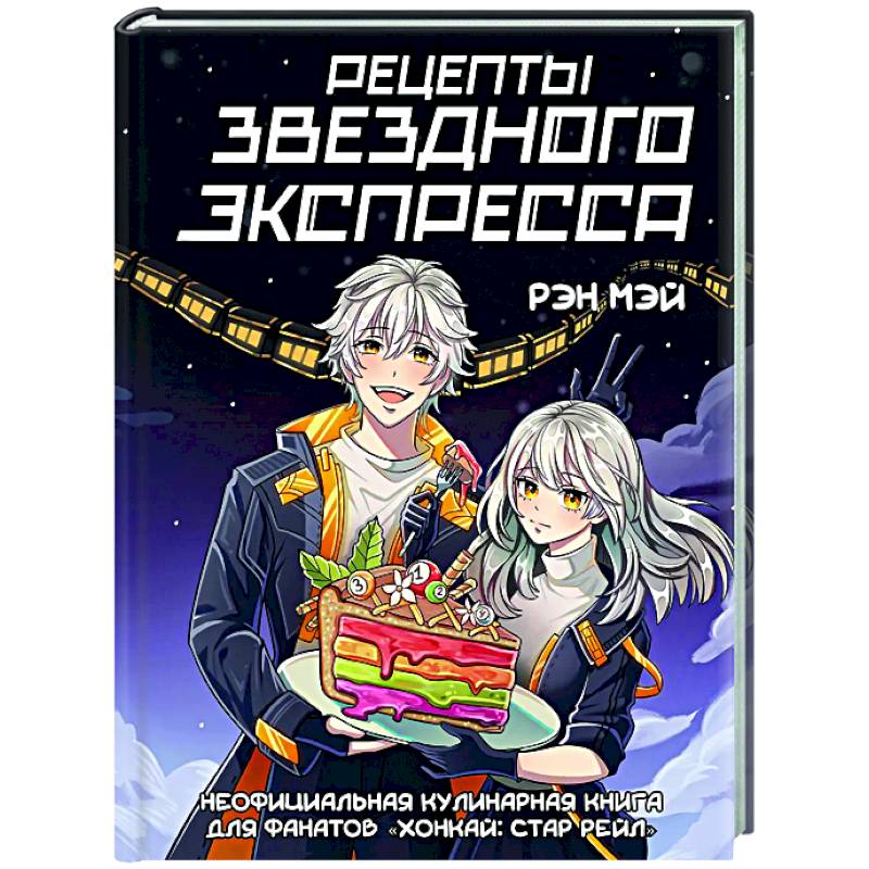 Рецепты Звездного Экспресса. Неофициальная кулинарная книга для фанатов 'Хонкай: Стар Рейл'