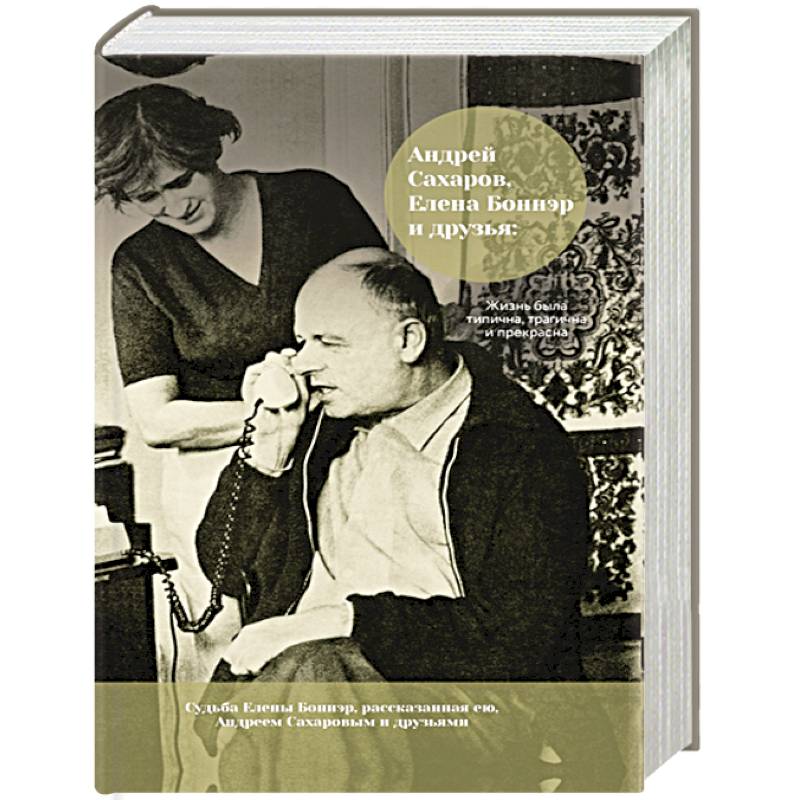 Андрей Сахаров, Елена Боннэр и друзья: 'Жизнь была типична, трагична и прекрасна'