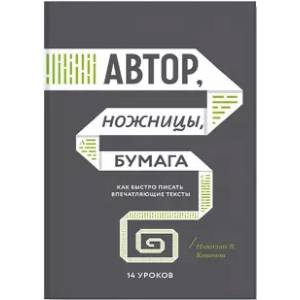 Автор, ножницы, бумага. Как быстро писать впечатляющие тексты. 14 уроков