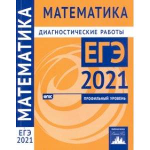 ЕГЭ 2021 Математика. Диагностические работы. Профильный уровень. ФГОС