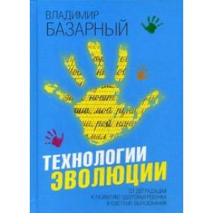 Технологии эволюции. От деградации к развитию здоровья ребенка в системе образования. Методическое пособие