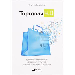 Торговля 4.0. Цифровая революция в торговле. Стратегии, технологии, трансформация