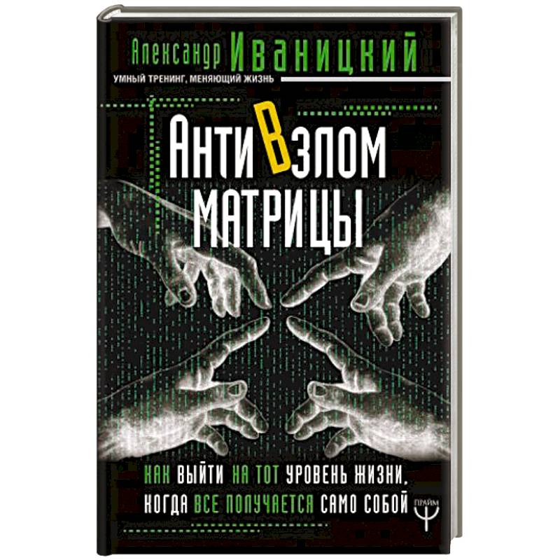 АнтиВзлом Матрицы. Как выйти на тот уровень жизни, когда все получается само собой