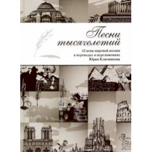 Песни тысячелетий. 43 века мировой поэзии в переводах и переложениях Юрия Ключникова