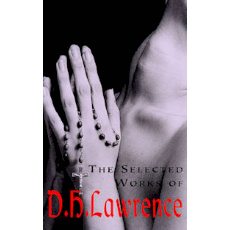 The Selected Works of D.H. Lawrence The Selected Works of D.H. Lawrence