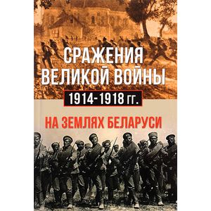 Сражения великой войны 1914-1918 годах на землях Беларуси