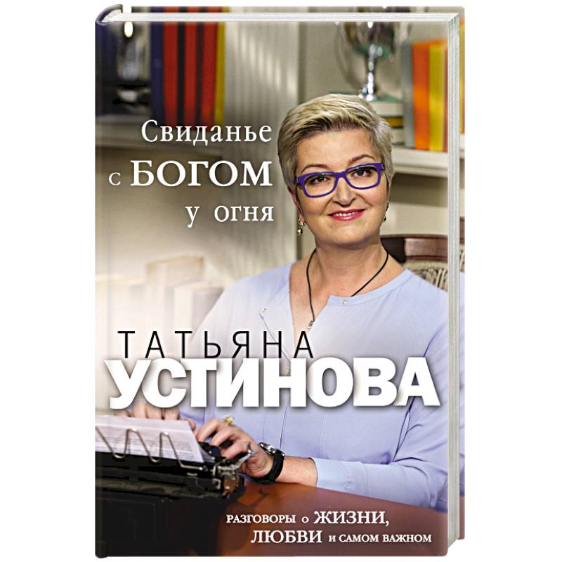 Свиданье с Богом у огня. Разговоры о жизни, любви и самом важном