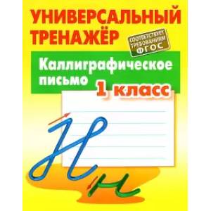 Универсальный тренажер. Каллиграфическое письмо.1 класс