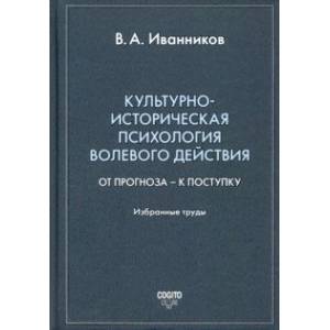 Культурно-историческая психология волевого действия. От прогноза – к поступку. Избранные труды