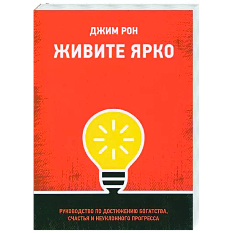 Живите ярко. Руководство по достижению богатства, счастья и неуклонного прогресса