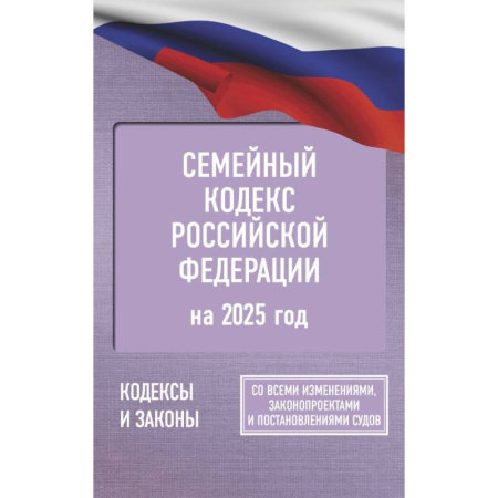 Жилищное и семейное право, книга Семейный кодекс Российской Федерации на 2025 год. Со всеми изменениями, законопроектами и постановлениями судов купить по скидке