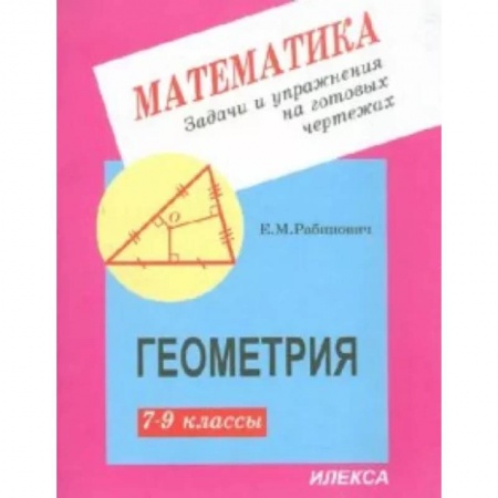 Математика. Алгебра. Геометрия, книга Геометрия. 7-9 классы. Задачи и упражнения на готовых чертежах купить по скидке