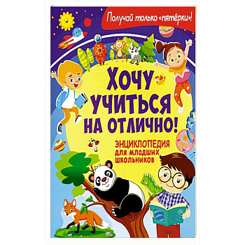 Хочу учиться на отлично! Энциклопедия для младших школьников