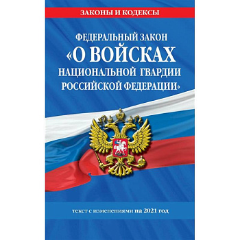 Федеральный закон «О войсках национальной гвардии Российской Федерации»: текст с изм. на 2021 год