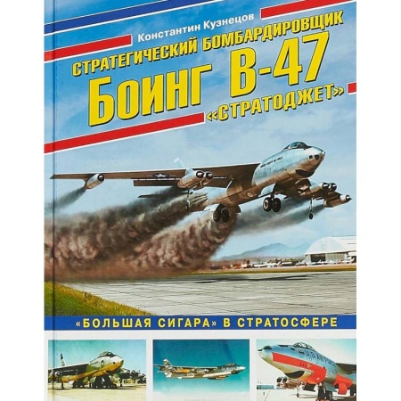 Бронетехника. Танки. Артиллерия, книга Стратегический бомбардировщик Боинг В-47 'Стратоджет'. 'Большая сигара' в стратосфере купить по скидке