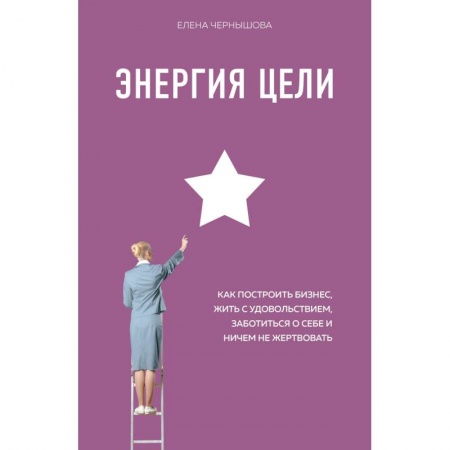 Бизнес-планирование, книга Энергия Цели Как построить бизнес, жить с удовольствием, заботиться о себе и ничем не жертвовать купить по скидке