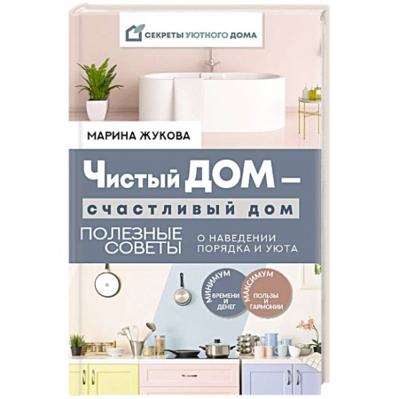 Домоводство. Обиходно-бытовые рекомендации, книга Чистый дом — счастливый дом. Полезные советы о наведении порядка и уюта купить по скидке