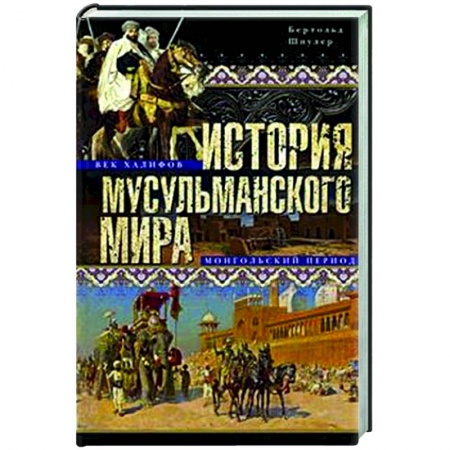 Общие работы по всемирной истории, книга История мусульманского мира: Век халифов. Монгольский период купить по скидке