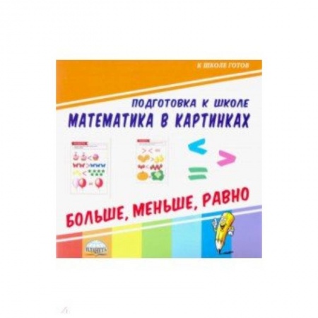 Математика. Алгебра. Геометрия, книга Математика в картинках. Больше, меньше, равно купить по скидке