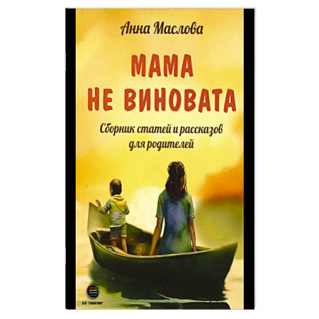 Психология для родителей, книга Мама не виновата. Сборник статей и рассказов для родителей купить по скидке