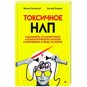 Токсичное НЛП: самозащита от манипуляций и психологического насилия в отношениях, в семье, на работе
