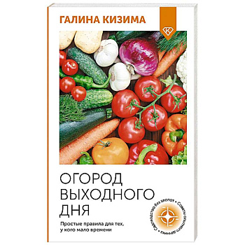 Огород выходного дня. Простые правила для тех, у кого мало времени