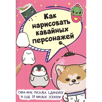 Как нарисовать кавайных персонажей. Сиба-ину, русалка, единорог и еще 20 милых эскизов