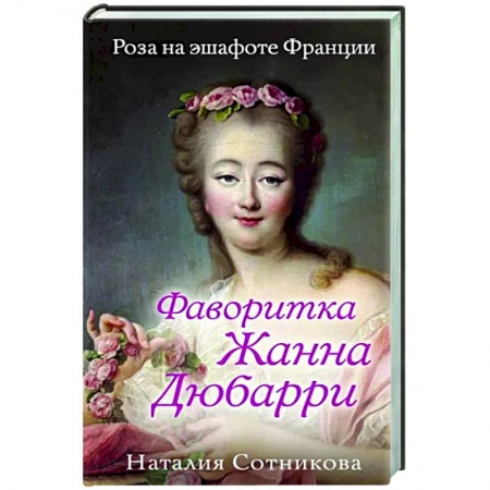 Другие биографии, мемуары, книга Фаворитка Жанна Дюбарри. Роза на эшафоте Франции купить по скидке