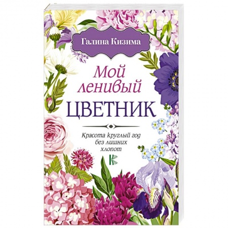 Общие работы о садовых цветах, книга Мой ленивый цветник. Красота круглый год без лишних хлопот купить по скидке