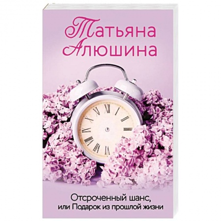 Отечественный любовный роман, книга Отсроченный шанс, или Подарок из прошлой жизни купить по скидке