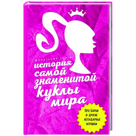 Другие биографии, мемуары, книга История самой знаменитой куклы мира. Про Барби и другие легендарные игрушки купить по скидке