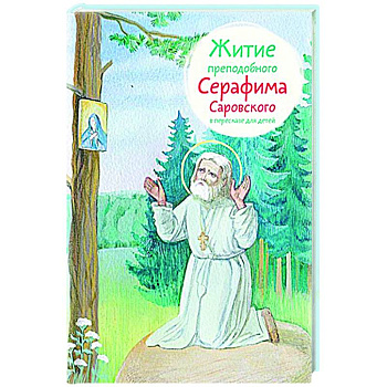 Житие преподобного Серафима Саровского в пересказе для детей