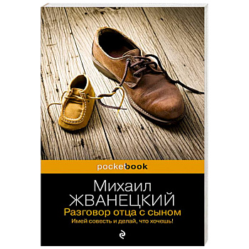 Разговор отца с сыном. Имей совесть и делай, что хочешь!