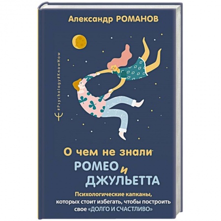 Психология отношений, книга О чем не знали Ромео и Джульетта. Психологические капканы, которых стоит избегать, чтобы построить свое «долго и счастливо» купить по скидке