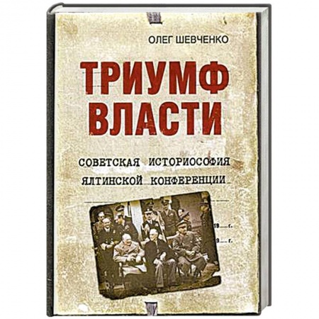 Вторая мировая война (1939-1945), книга Триумф власти. Советская историософия Ялтинской конференции купить по скидке
