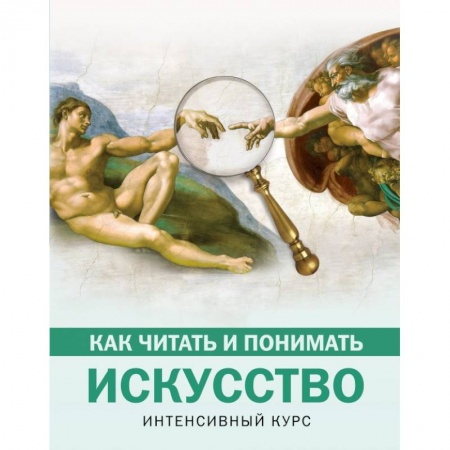 Искусствоведение. История искусств, книга Как читать и понимать искусство. Интенсивный курс купить по скидке