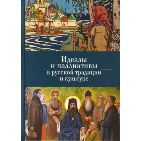 Славяне. Русские, книга Идеалы и паллиативы в русской традиции и культуре купить по скидке
