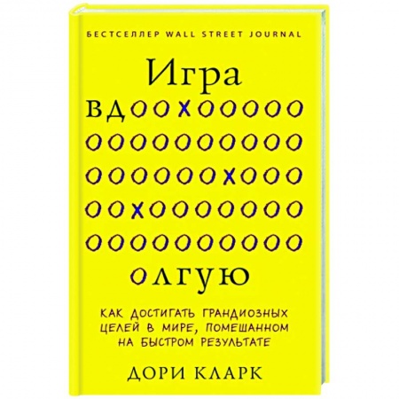 Психология личности, книга Игра вдолгую. Как достигать грандиозных целей в мире, помешанном на быстром результате купить по скидке