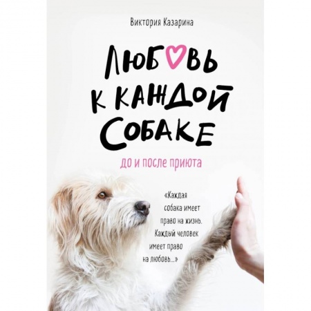 Уход за животными, книга Любовь к каждой собаке. До и после приюта купить по скидке