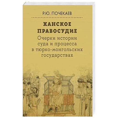 Другие страны Азии и Африки, книга Ханское правосудие. Очерки истории суда и процесса в тюрко-монгольских государствах: От Чингис-хана до начала XX века купить по скидке