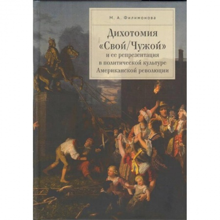 Всемирная история, книга Дихотомия 'Свой/Чужой' и ее репрезентация в политической культуре Американской революции купить по скидке